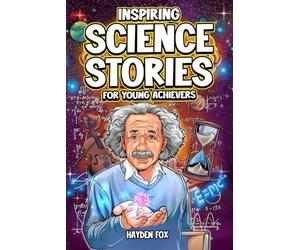 Inspiring Science Stories for Young Achievers: How 12 Legendary Scientists Conquered Adversity and Changed the World