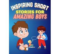 Inspiring Short Stories For Amazing Boys: Empowering Tales of Courage, Confidence, and Kindness for Boys Ages 5-8.Helping Young Boys Grow Brave, Bold, and Brilliant