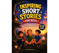 Inspiring Short Stories for Boys: A Collection of Life Lessons About Courage, Character, Responsibility, and Personal Growth for Ages 6-10