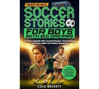 Inspiring Soccer Stories for Boys with Big Dreams: 27 True Legends Who Turned Passion, Perseverance, and Team Spirit into Global Greatness