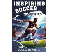 Inspiring Soccer Stories for Young Readers: Mastering the Mental Toughness and Winning Mindset Strategies to Become an Amazing Soccer Player (Inspirational Sports Stories for Greatest Young Athletes)