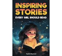 Inspiring Stories Every Girl Should Read: A Motivational Children's Book About Self-Confidence, Courage, and Kindness, to Empower and Uplift Young Readers