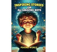 Inspiring Stories for All Amazing Boys: A Collection of Short Inspiring Stories for Boys: Strength, Self-Awareness, Courage, Teamwork, Confidence, ... young minds: Inspiring stories for kids)