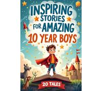 Inspiring Stories For Amazing 10 Year Old Boys: 20 Tales of Bravery and Motivation to Build Confidence, Courage and Lifelong Friendships
