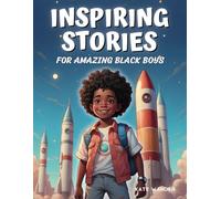 Inspiring Stories for Amazing Black Boys: Empowering Young African American Boys to Dream Big, Build Their Self-Confidence, and Overcome Any Fears (Ages 6-10)