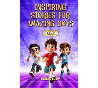 Inspiring Stories for Amazing Boys: A Motivational Book on Courage, Confidence, Friendship, Perseverance, and Kindness for Young Readers - Part 1 (Inspiring Stories for Boys)