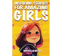 Inspiring Stories for Amazing Girls: A Motivational & Empowering Book about Courage, Perseverance, Problem-Solving and Friendship (Inspirational ... Kids) (Brilliant Stories for Young Readers)