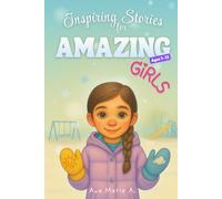 Inspiring Stories for Amazing Girls Ages 7-12: A Collection of Empowering Short Stories About Courage, Confidence, and Becoming Your Best Self