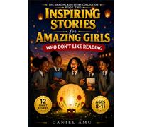 Inspiring Stories for Amazing Girls Who Don't Like Reading: 12 Ten-Minute Short Stories About Courage, Confidence, Kindness and Real Friendship for Girls Ages 8-12 (The Amazing Kids Story Collection)