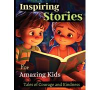 Inspiring Stories For Amazing Kids : A Motivational Book about Courage, Confidence and Friendship With Amazing Colorful Illustrations