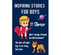 Inspiring Stories For Boys: A Collection of Inspiring Stories about Courage, Friendship, Inner Strength and Self-Confidence 108 Pages, 6x9, Best Gift For Him