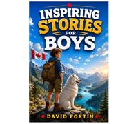 Inspiring Stories for Boys: Motivational Short Stories to Build Courage, Confidence, Self-Esteem, Resilience, and a Positive Mindset for Boys