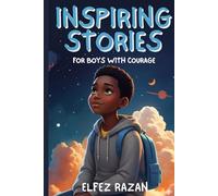 Inspiring Stories for Boys with Courage: A Collection of Adventures in Courage, Kindness, and Leadership for Young Explorers
