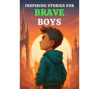 INSPIRING STORIES FOR BRAVE BOYS: A Motivational Book That Teach Boys How to Face Fear, Stand Strong, Meet Challenges, Hold On, Find Their Way, and ... for Boys Who Grow into Great Men (Ages 6-10))