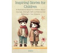 Inspiring Stories For Children: A Motivational Book For Children About Courage, Strenght, Self-confidence And Believing In Your Dreams - Embark On Adventurous Journeys Of Wonder And Empowerment!