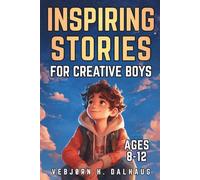 Inspiring Stories for Creative Boys Ages 8-12: Seven Tales of Imagination, Innovation & Self-Expression (Empowering Stories for Kids Collection)