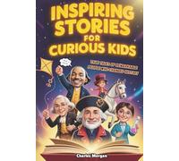 Inspiring Stories for Curious Kids: True Tales of Remarkable People Who Changed History (Perfect for Learning and Having a Great Time)