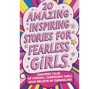 Inspiring Stories For Fearless Girls: 20 Amazing Tales of Strong, Confident Girls Who Believe in Themselves