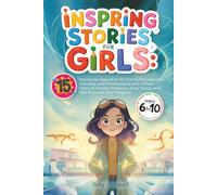 Inspiring Stories for Girls: 15 Stories for Ages 6 to 10 That Build Creativity, Curiosity, and Perseverance with Simple Steps to Handle Setbacks Keep Going, and Feel Proud of Your Progress