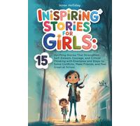 Inspiring Stories for Girls: 15 Uplifting Stories That Strengthen Self-Esteem, Courage, and Critical Thinking with Examples and Steps to Solve Conflicts, Make Friends, and Feel Great at School