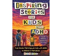 Inspiring Stories For Kids with ADHD: True Stories that Empower Kids with ADHD to Believe in Themselves. Short Inspiring Stories to Teach ... and to Build Confidence. (ADHD and Teens)