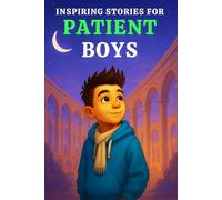 INSPIRING STORIES FOR PATIENT BOYS: A Motivational Book for Young Readers That Teach Boys Waiting, Calm Choices, Managing Frustration, Self Regulation ... for Boys Who Grow into Great Men (Ages 6-10))