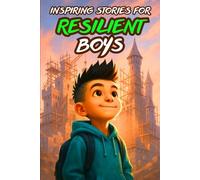 INSPIRING STORIES FOR RESILIENT BOYS: A Motivational Book for Young Readers That Teach Boys Perseverance, Overcoming Challenges, Handling Setbacks, ... for Boys Who Grow into Great Men (Ages 6-10))