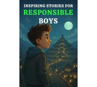INSPIRING STORIES FOR RESPONSIBLE BOYS: 15 Character-Building Adventures That Teach Boys Duty, Accountability, Reliability, Making Wise Choices & ... for Boys Who Grow into Great Men (Ages 6-10))