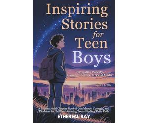 Inspiring Stories for Teen Boys: Navigating Puberty, Gaming, Identity, Social Media - A Motivational Chapter Book of Confidence, Courage, and Kindness for Brilliant Amazing Teens Finding Their Path
