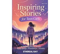 Inspiring Stories for Teen Girls: Navigating Social Media, Body Image, Friendships, Identity: A Motivational Chapter Book of Confidence, Courage, and ... Their Voice (Eleven Worlds to Explore)