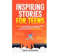 Inspiring Stories for Teens: 25 Lives That Encourage You to Overcome Adversity, Pluck Up Your Courage and Realize the Self-Confidence to Achieve Your Dreams