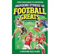 Inspiring Stories of Football Greats: 12 Uplifting Tales for Kids (From Challenge to Champion)
