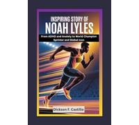Inspiring Story of Noah Lyles: From ADHD and Anxiety to World Champion Sprinter and Global Icon