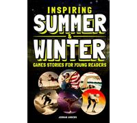 Inspiring Summer & Winter Games Stories for Young Readers: True Inspirational Olympic Tales About Perseverance and Courage to Inspire Young Sports Lovers (Inspiring Sports Stories for Kids)
