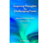 Inspiring Thoughts for Challenging Times - Volume Two: A Bouquet of Wisdom Gifts Given in Love