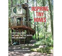 Inspiring Tiny Homes: Creative living on land, on the water, and on wheels