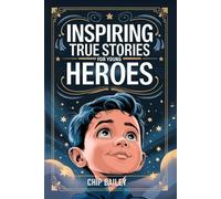 Inspiring True Stories for Young Heroes: Real Motivational Tales about Kindness, Honesty, and Perseverance for Young Boys