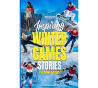 Inspiring Winter Games Stories for Young Readers: True Inspirational Olympic Tales About Perseverance and Courage to Inspire Young Sports Lovers (Inspiring Sports Stories for Kids)