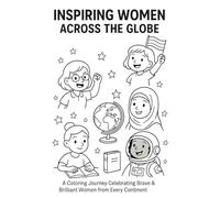 Inspiring Women form Across the Globe.: A Coloring Journey Celebrating Brave and Brilliant Women from every Continent.