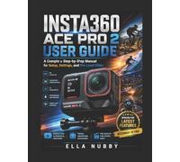 INSTA360 ACE PRO 2 USER GUIDE: A Complete Step-by-Step Manual for Setup, Settings, and Pro-Level Video
