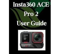 Insta360 ACE Pro 2 User Guide: A Comprehensive and Detailed Manual for Photographers and Creatives for Beginners and Seniors