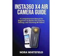 Insta360 X4 Air camera Guide: A Comprehensive Manual for Beginners to Master the Features, Settings, and Stunning 8K Videos. (Applications, Products And Tech Updates)