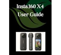 Insta360 X4 User Guide: A Comprehensive and Detailed Manual for Photographers and Creatives for Beginners and Seniors, Troubleshooting Tips, and Advanced Settings Explained