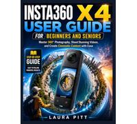 Insta360 X4 User Guide for Beginners and Seniors: Master 360° Photography, Shoot Stunning Videos, and Create Cinematic Content with Ease