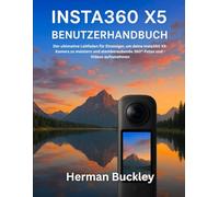 INSTA360 X5 BENUTZERHANDBUCH: Der ultimative Leitfaden für Einsteiger, um deine Insta360 X5-Kamera zu meistern und atemberaubende 360°-Fotos und -Videos aufzunehmen