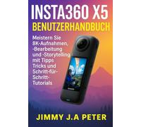 Insta360 X5 Benutzerhandbuch: Meistern Sie 8K-Aufnahmen, -Bearbeitung und -Storytelling mit Tipps, Tricks und Schritt-für-Schritt-Tutorials