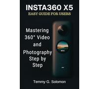 INSTA360 X5 EASY GUIDE FOR USERS: Mastering 360° video and photography