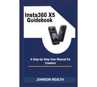 Insta360 X5 Guidebook: A Step-by-Step User Manual for Creators
