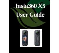 Insta360 X5 User Guide: A Comprehensive and Detailed Manual for Photographers and Creatives for Beginners and Seniors, Troubleshooting Tips, and Advanced Settings Explained