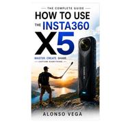 Insta360 X5 User Guide: The Complete Beginner to Advanced Manual for Mastering 8K 360° Video, AI Editing, Camera Settings, Accessories, and Pro Shooting Techniques